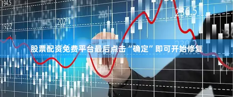 股票配资免费平台最后点击“确定”即可开始修复