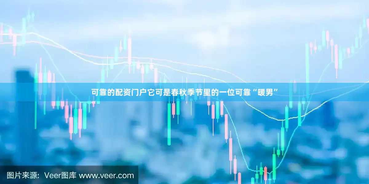 可靠的配资门户它可是春秋季节里的一位可靠“暖男”