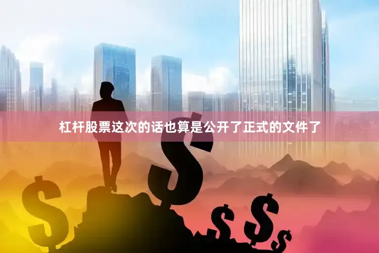 杠杆股票这次的话也算是公开了正式的文件了