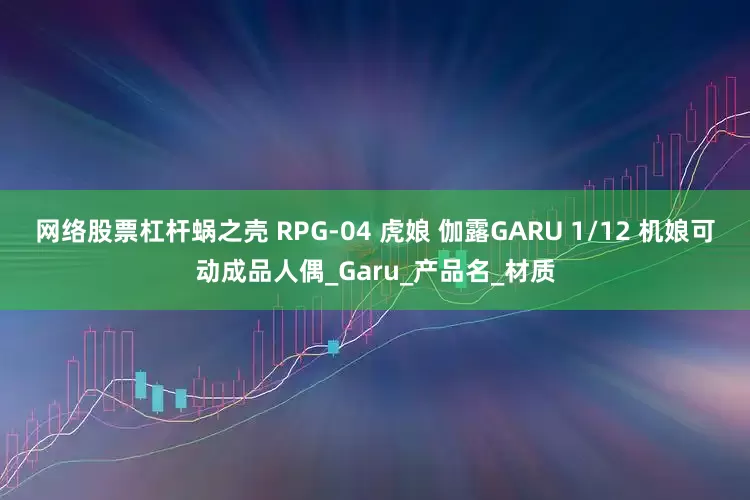 网络股票杠杆蜗之壳 RPG-04 虎娘 伽露GARU 1/12 机娘可动成品人偶_Garu_产品名_材质