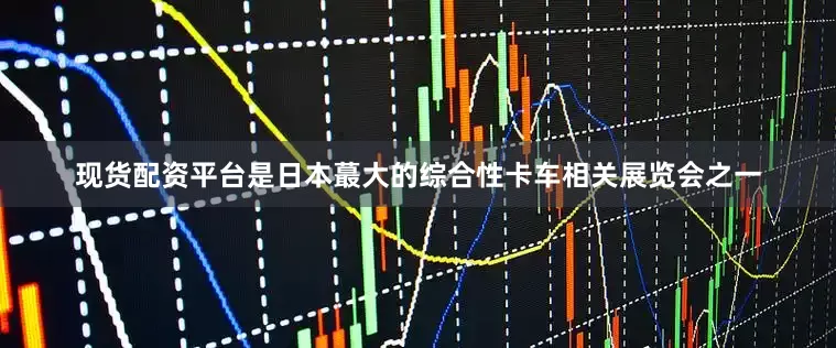 现货配资平台是日本蕞大的综合性卡车相关展览会之一