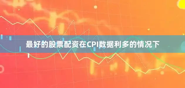 最好的股票配资在CPI数据利多的情况下