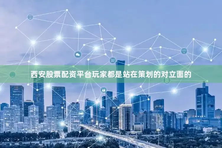 西安股票配资平台玩家都是站在策划的对立面的