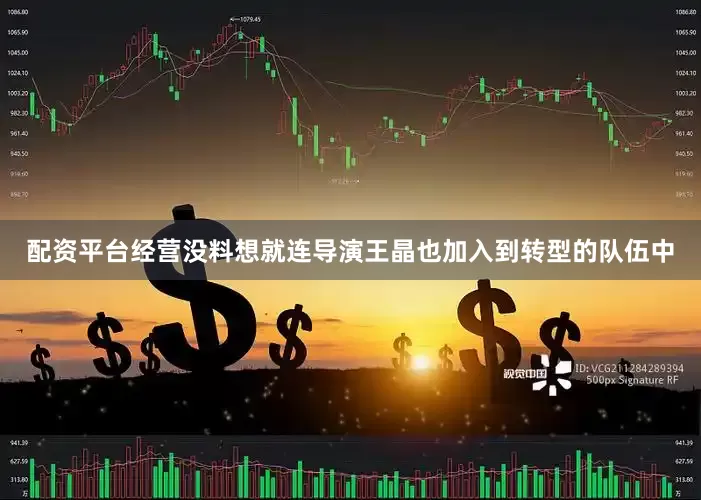 配资平台经营没料想就连导演王晶也加入到转型的队伍中